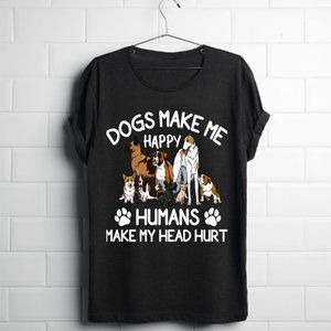Dogs Make Me Happy Humans Make My Head Hurt